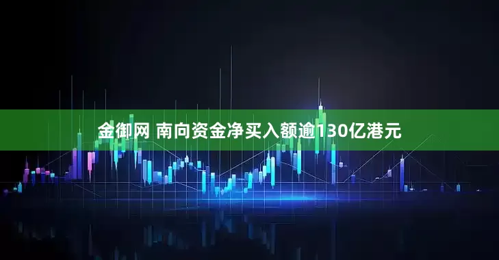 金御网 南向资金净买入额逾130亿港元